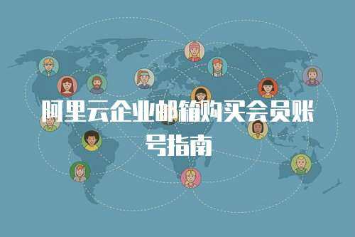 阿里云企业邮箱购买会员账号指南