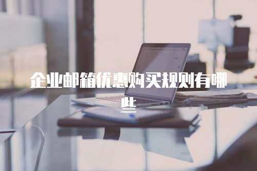 企业邮箱优惠购买规则有哪些