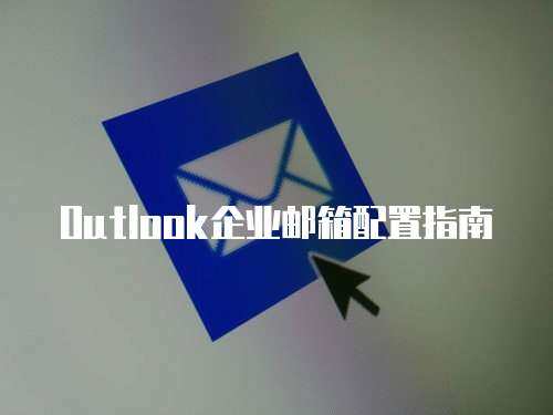Outlook企业邮箱配置指南