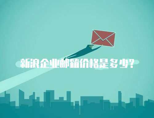 新浪企业邮箱价格是多少？