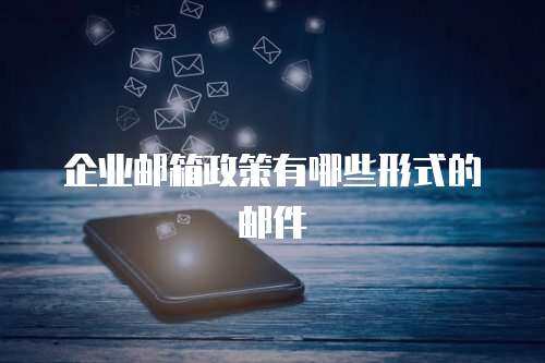 企业邮箱政策有哪些形式的邮件