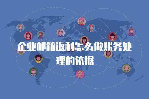 企业邮箱返利怎么做账务处理的依据