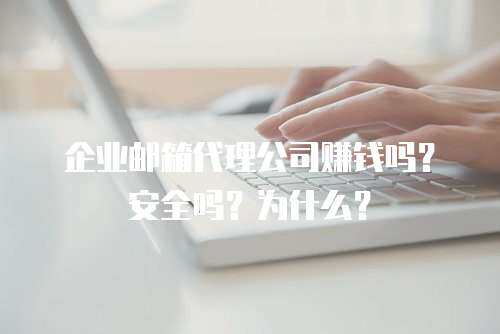 企业邮箱代理公司赚钱吗?安全吗?为什么? 企业邮箱代理公司赚钱吗?安全吗?为什么?