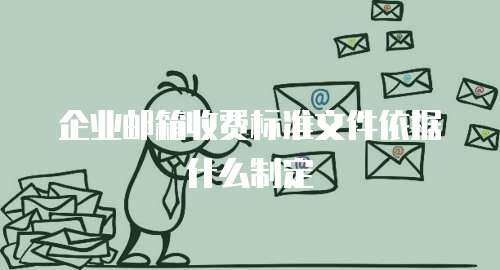 企业邮箱收费标准文件依据什么制定
