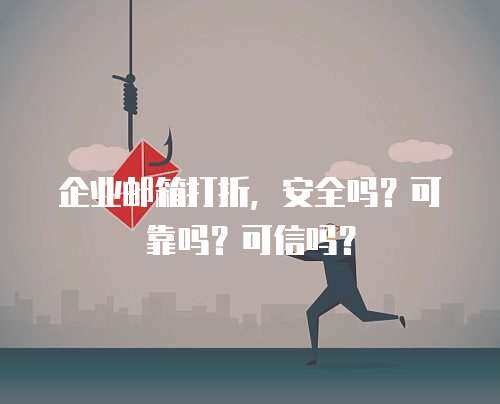 企业邮箱打折，安全吗？可靠吗？可信吗？