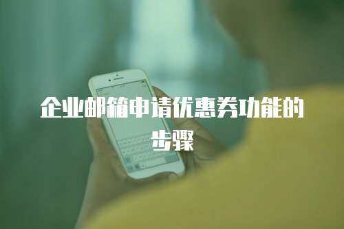 企业邮箱申请优惠券功能的步骤