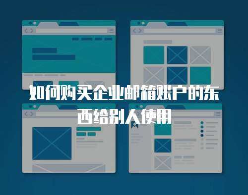 如何购买企业邮箱账户的东西给别人使用
