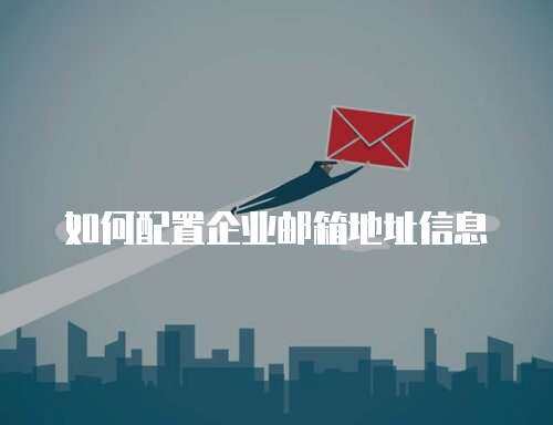 如何配置企业邮箱地址信息