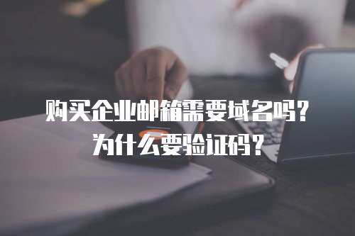 购买企业邮箱需要域名吗？为什么要验证码？