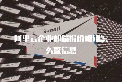 阿里云企业邮箱报价明细怎么查信息