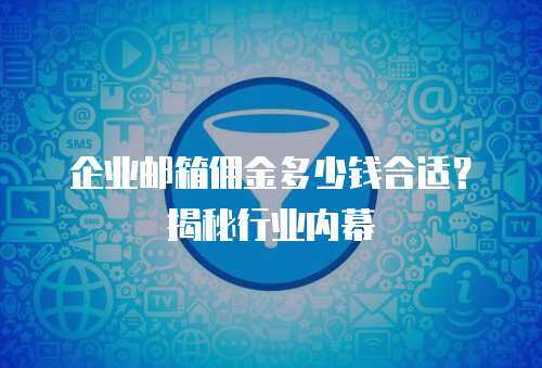 企业邮箱佣金多少钱合适？揭秘行业内幕