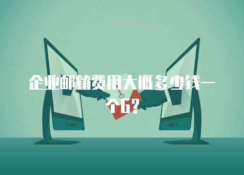 企业邮箱费用大概多少钱一个G?