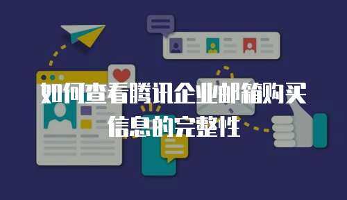 如何查看腾讯企业邮箱购买信息的完整性