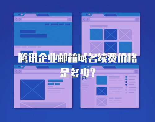 腾讯企业邮箱域名续费价格是多少？