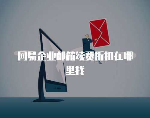 网易企业邮箱续费折扣在哪里找