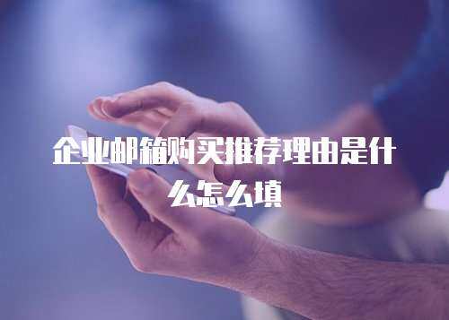 企业邮箱购买推荐理由是什么怎么填