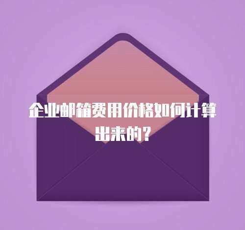 企业邮箱费用价格如何计算出来的？