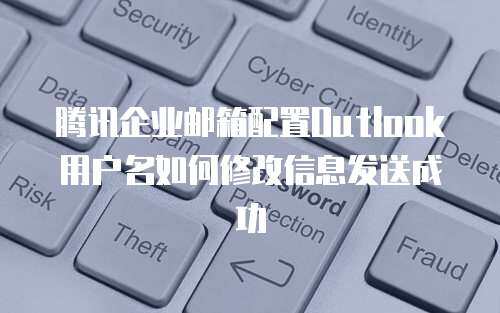 腾讯企业邮箱配置Outlook用户名如何修改信息发送成功