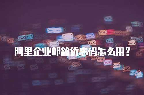 阿里企业邮箱优惠码怎么用?