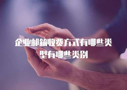 企业邮箱收费方式有哪些类型有哪些类别