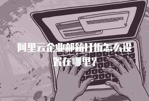 阿里云企业邮箱打折怎么设置在哪里？