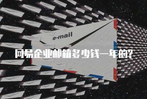 网易企业邮箱多少钱一年的?
