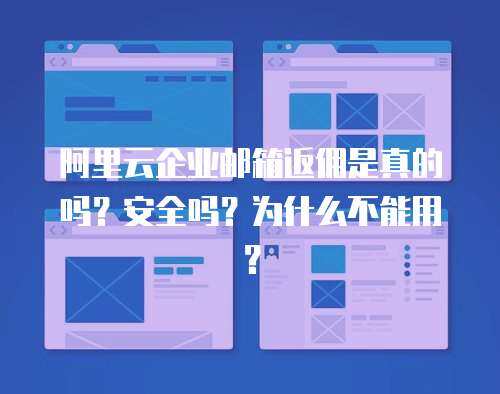 阿里云企业邮箱返佣是真的吗？安全吗？为什么不能用？
